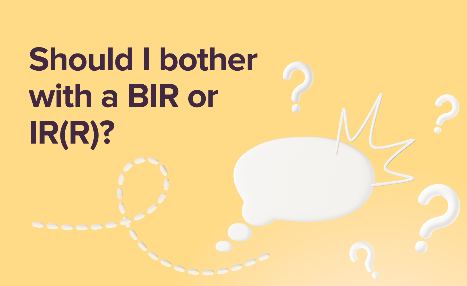 Should I bother with a BIR or IR(R)?