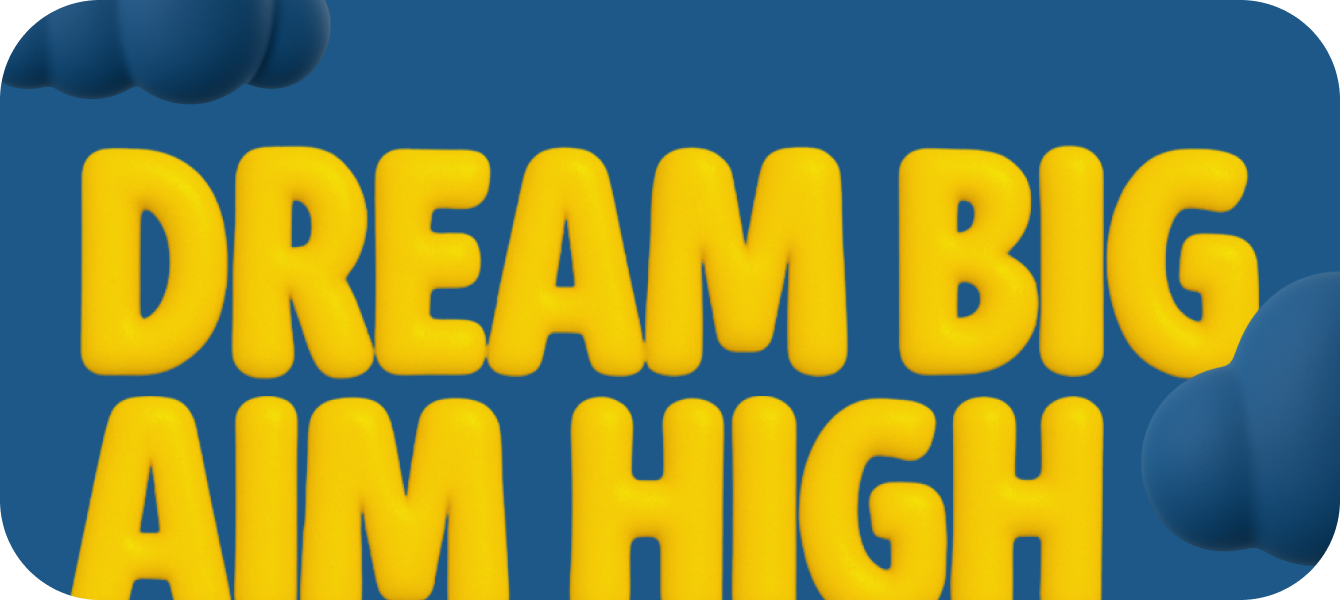 Dream big Aim High